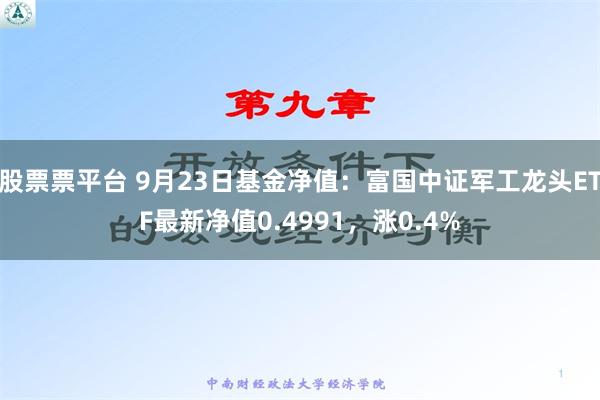 股票票平台 9月23日基金净值：富国中证军工龙头ETF最新净值0.4991，涨0.4%