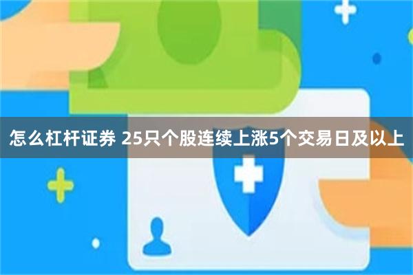 怎么杠杆证券 25只个股连续上涨5个交易日及以上